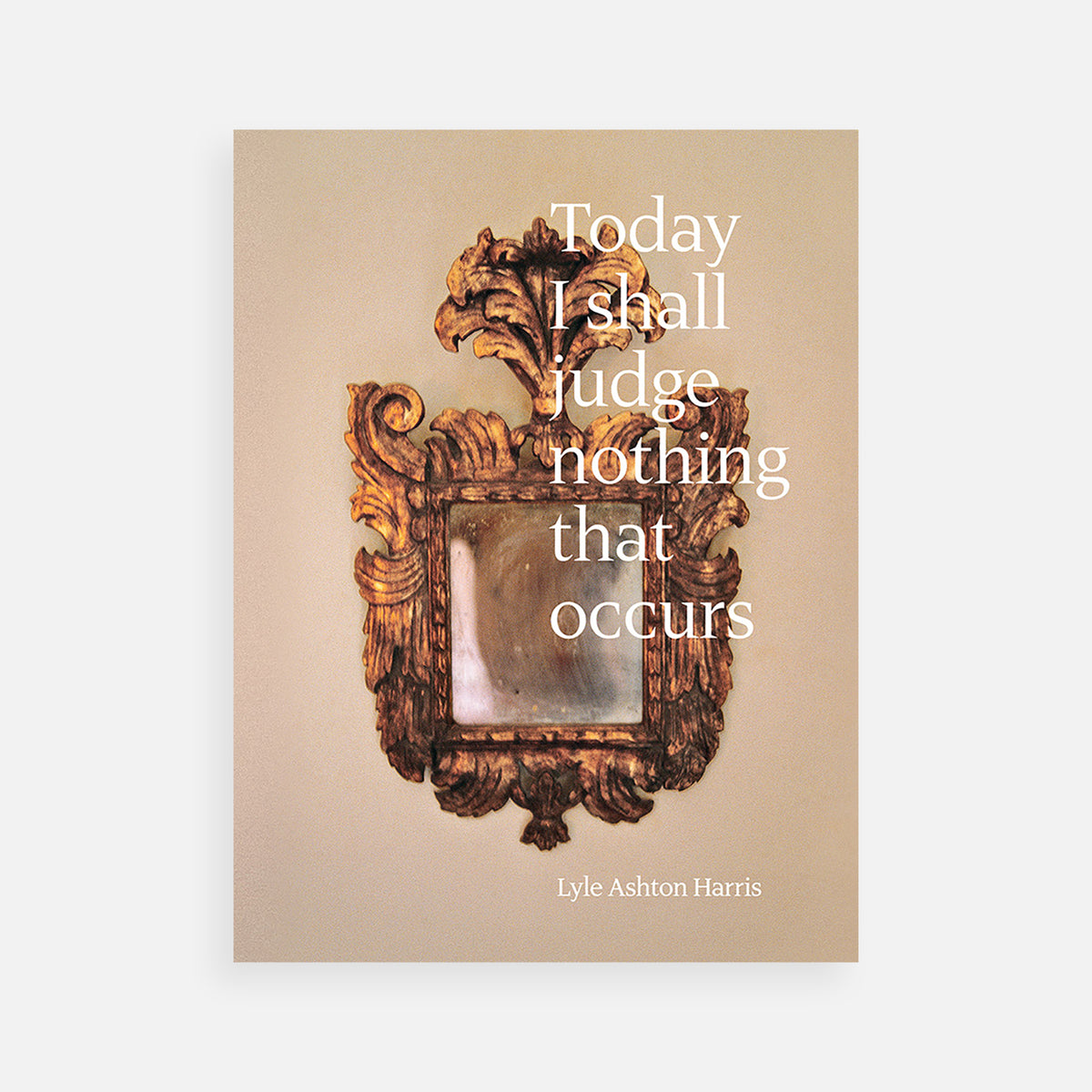 Lyle Ashton Harris: Today I Shall Judge Nothing That Occurs (signed edition)