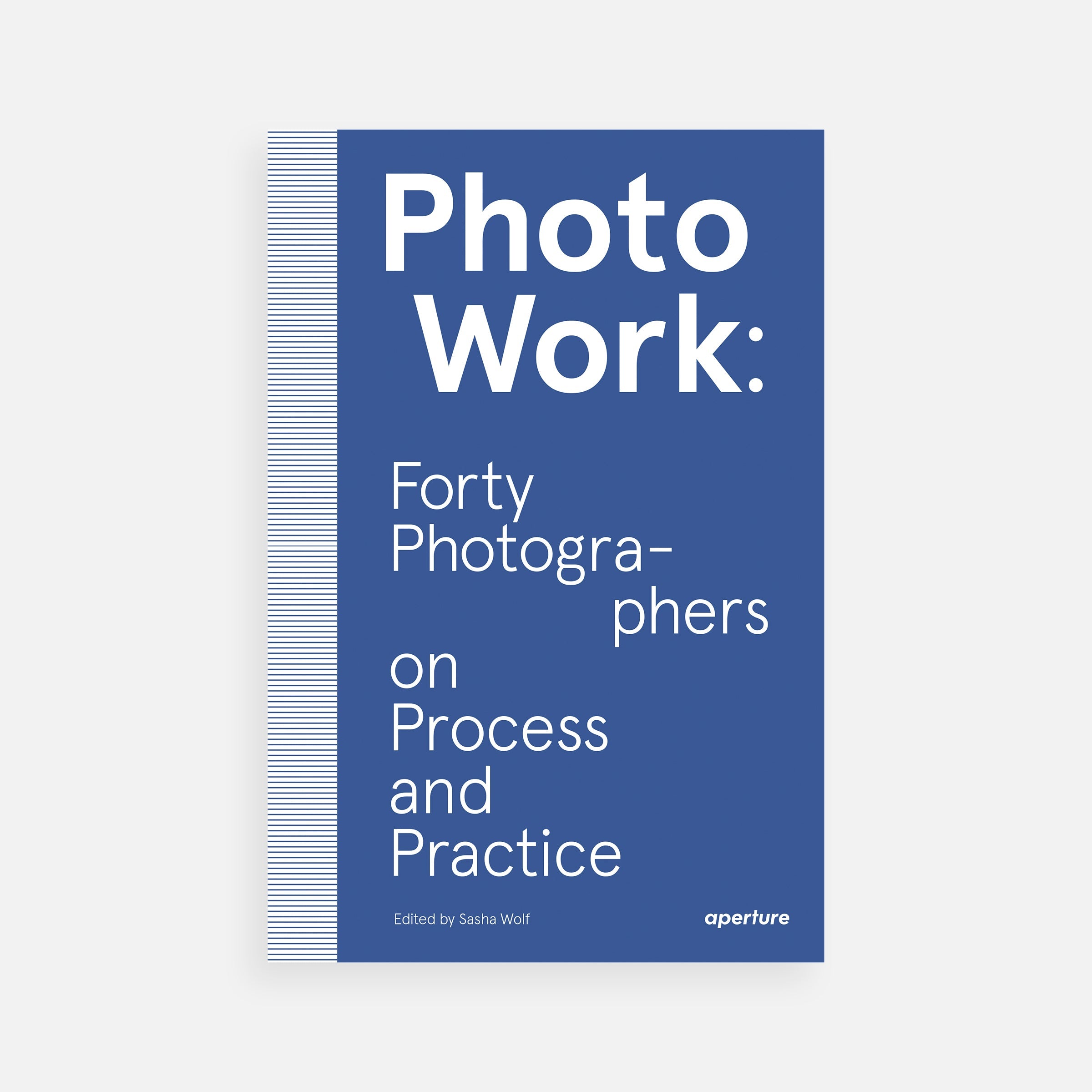PhotoWork: Forty Photographers on Process and Practice