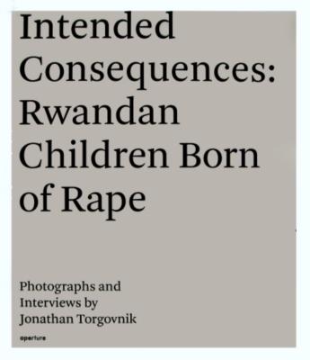 Jonathan Torgovnik: Intended Consequences: Rwandan Children Born of Rape