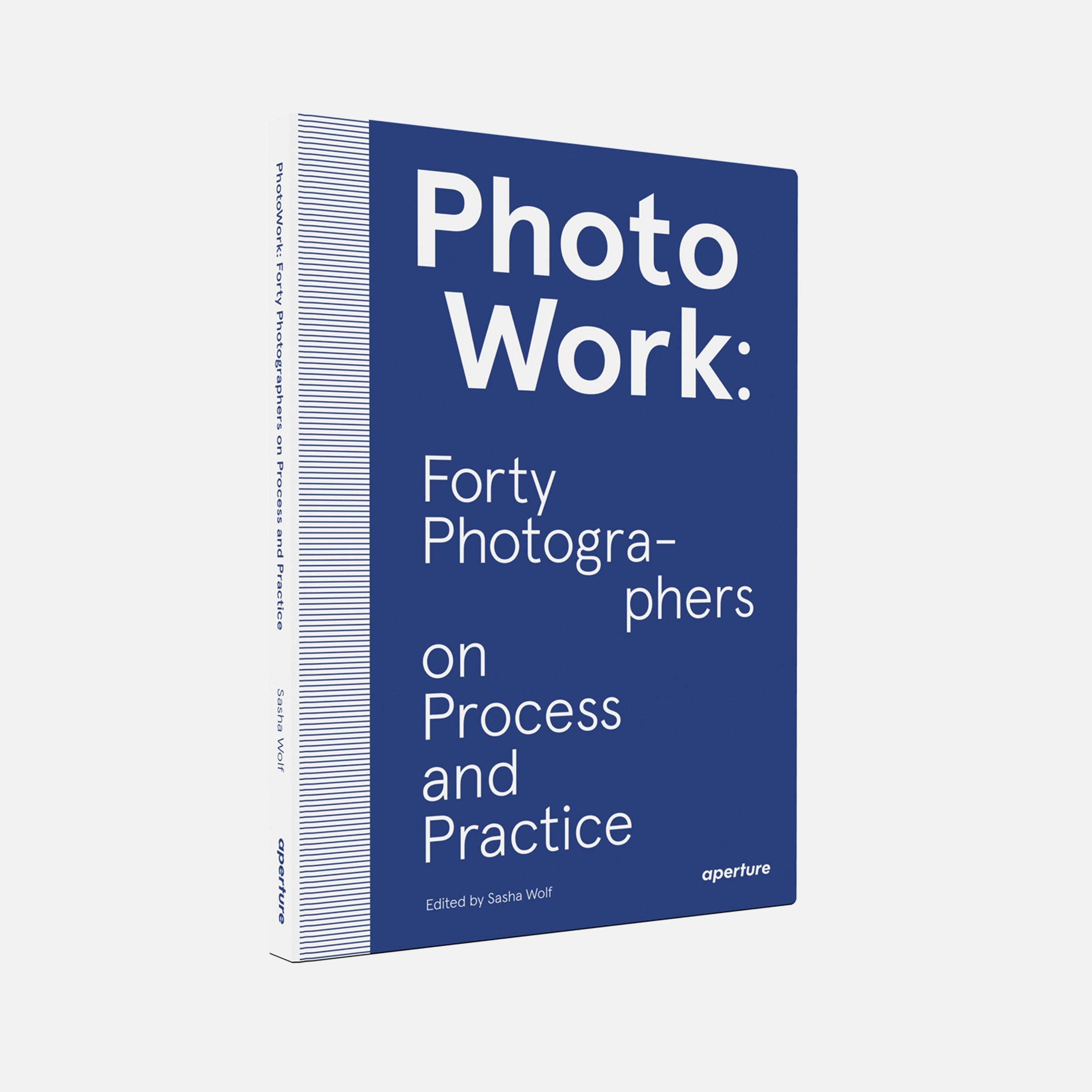 PhotoWork: Forty Photographers on Process and Practice